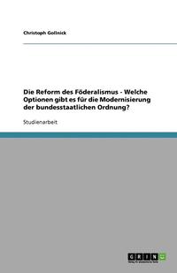 bokomslag Die Reform Des Foderalismus - Welche Optionen Gibt Es Fur Die Modernisierung Der Bundesstaatlichen Ordnung?