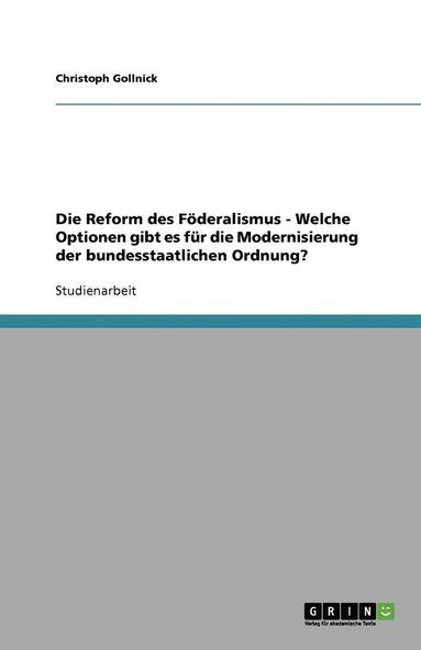 bokomslag Die Reform Des Foderalismus - Welche Optionen Gibt Es Fur Die Modernisierung Der Bundesstaatlichen Ordnung?