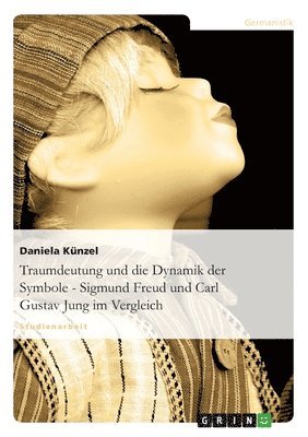 Traumdeutung und die Dynamik der Symbole - Sigmund Freud und Carl Gustav Jung im Vergleich 1