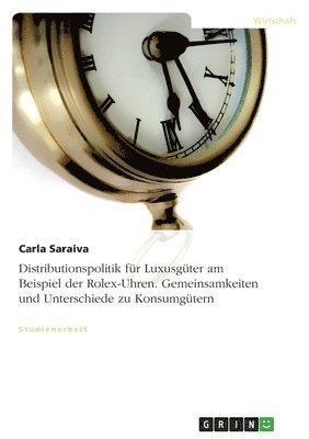 Distributionspolitik fr Luxusgter am Beispiel der Rolex-Uhren. Gemeinsamkeiten und Unterschiede zu Konsumgtern 1