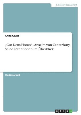 "Cur Deus Homo" - Anselm von Canterbury. Seine Intentionen im Überblick