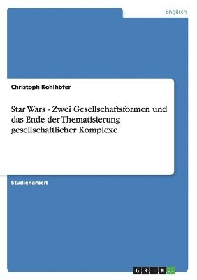 Christoph Kohlhöfer - Star Wars - Zwei Gesellschaftsformen und das Ende der Thematisierung gesellschaftlicher Komplexe, Häftad