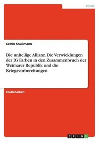 bokomslag Die unheilige Allianz. Die Verwicklungen der IG Farben in den Zusammenbruch der Weimarer Republik und die Kriegsvorbereitungen