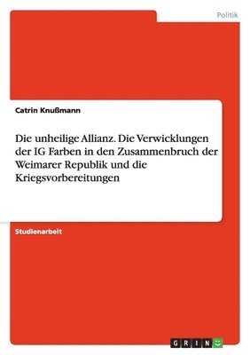 bokomslag Die unheilige Allianz. Die Verwicklungen der IG Farben in den Zusammenbruch der Weimarer Republik und die Kriegsvorbereitungen