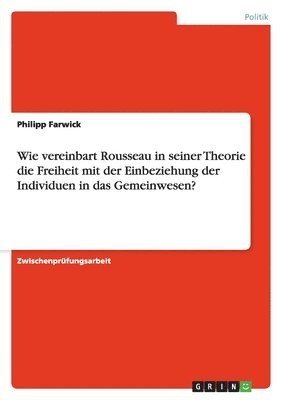bokomslag Wie Vereinbart Rousseau in Seiner Theorie Die Freiheit Mit Der Einbeziehung Der Individuen in Das Gemeinwesen?
