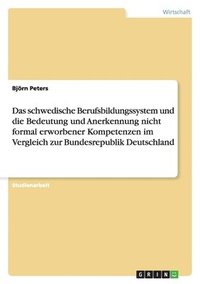 bokomslag Das Schwedische Berufsbildungssystem Und Die Bedeutung Und Anerkennung Nicht Formal Erworbener Kompetenzen Im Vergleich Zur Bundesrepublik Deutschland