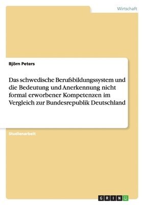 bokomslag Das Schwedische Berufsbildungssystem Und Die Bedeutung Und Anerkennung Nicht Formal Erworbener Kompetenzen Im Vergleich Zur Bundesrepublik Deutschland