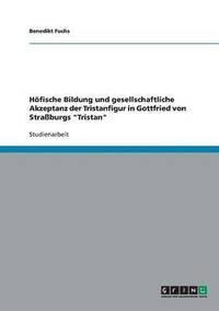 bokomslag Hofische Bildung Und Gesellschaftliche Akzeptanz Der Tristanfigur in Gottfried Von Straburgs 'Tristan'