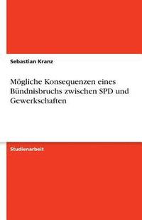 bokomslag M Gliche Konsequenzen Eines B Ndnisbruchs Zwischen SPD Und Gewerkschaften