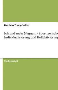 bokomslag Ich Und Mein Magnum - Sport Zwischen Individualisierung Und Kollektivierung