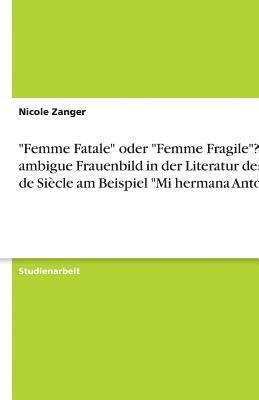 bokomslag 'Femme Fatale' Oder 'Femme Fragile'? Das Ambigue Frauenbild in Der Literatur Des Fin de Siecle Am Beispiel 'Mi Hermana Antonia'