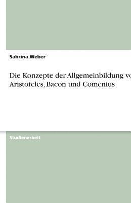 Die Konzepte Der Allgemeinbildung Von Aristoteles, Bacon Und Comenius 1