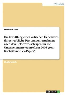 bokomslag Die Ermittlung eines kritischen Hebesatzes für gewerbliche Personenunternehmen nach den Reformvorschlägen für die Unternehmenssteuerreform 2008 (sog. Koch-Steinbrück-Papier)