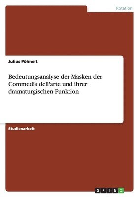 Bedeutungsanalyse der Masken der Commedia dell'arte und ihrer dramaturgischen Funktion