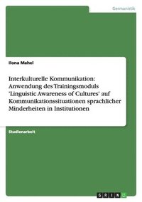 bokomslag Interkulturelle Kommunikation: Anwendung des Trainingsmoduls 'Linguistic Awareness of Cultures' auf Kommunikationssituationen sprachlicher Minderheit