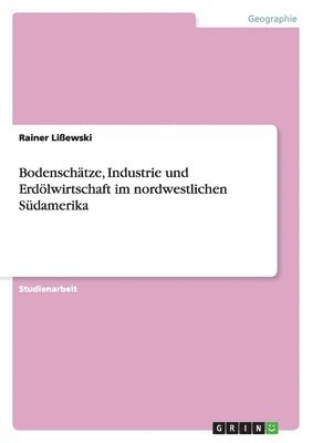 bokomslag Bodenschätze, Industrie und Erdölwirtschaft im nordwestlichen Südamerika