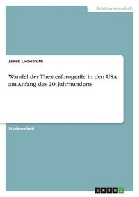 bokomslag Wandel Der Theaterfotografie in Den USA Am Anfang Des 20. Jahrhunderts