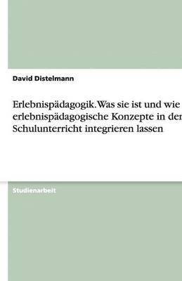 bokomslag Erlebnispädagogik. Was sie ist und wie sich erlebnispädagogische Konzepte in den Schulunterricht integrieren lassen
