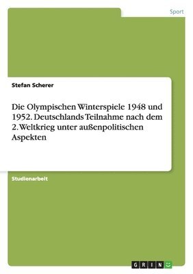 Stefan Scherer - Olympischen Winterspiele 1948 und 1952. Deutschlands Teilnahme nach dem 2. Weltkrieg unter außenpolitischen Aspekten, Häftad