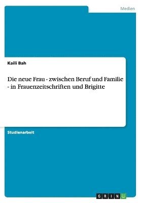 neue Frau - zwischen Beruf und Familie - in Frauenzeitschriften und Brigitte