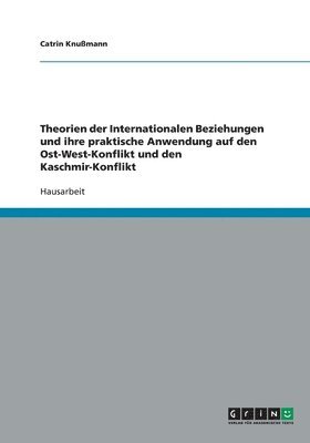 bokomslag Theorien der Internationalen Beziehungen und ihre praktische Anwendung auf den Ost-West-Konflikt und den Kaschmir-Konflikt