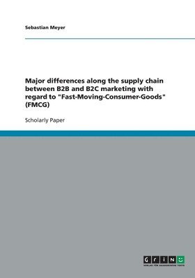 Major differences along the supply chain between B2B and B2C marketing with regard to "Fast-Moving-Consumer-Goods" (FMCG)