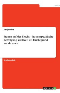 bokomslag Frauen auf der Flucht - Frauenspezifische Verfolgung weltweit als Fluchtgrund anerkennen