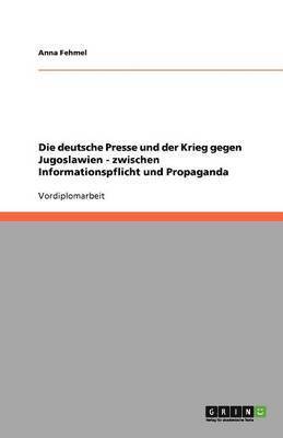 bokomslag Die deutsche Presse und der Krieg gegen Jugoslawien - zwischen Informationspflicht und Propaganda
