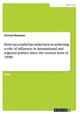 How Successful Has India Been in Achieving a Role of Influence in International and Regional Politics Since the Nuclear Tests of 1998? 1