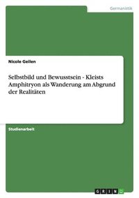 bokomslag Selbstbild und Bewusstsein - Kleists Amphitryon als Wanderung am Abgrund der Realitäten
