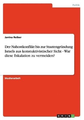 bokomslag Der Nahostkonflikt bis zur Staatengrndung Israels aus konstuktivistischer Sicht - War diese Eskalation zu vermeiden?