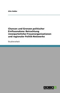 bokomslag Chancen Und Grenzen Politischer Einflussnahme: Betrachtung Innerparteilicher Frauenorganisationen Und Regionaler Politik-Netzwerke