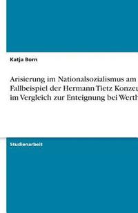 bokomslag Arisierung Im Nationalsozialismus Am Fallbeispiel Der Hermann Tietz Konzerne Im Vergleich Zur Enteignung Bei Wertheim