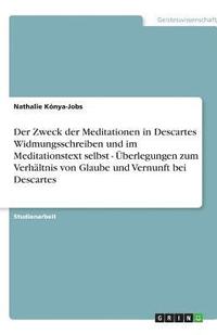 bokomslag Der Zweck Der Meditationen in Descartes Widmungsschreiben Und Im Meditationstext Selbst - Uberlegungen Zum Verhaltnis Von Glaube Und Vernunft Bei Descartes