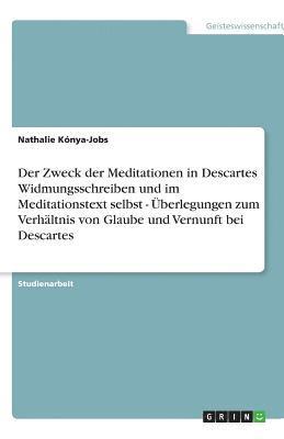 bokomslag Der Zweck Der Meditationen in Descartes Widmungsschreiben Und Im Meditationstext Selbst - Uberlegungen Zum Verhaltnis Von Glaube Und Vernunft Bei Descartes