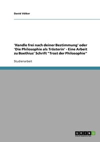 bokomslag 'Handle frei nach deiner Bestimmung' oder 'Die Philosophie als Trsterin' - Eine Arbeit zu Boethius' Schrift &quot;Trost der Philosophie&quot;