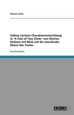 Sidney Cartons Charakterentwicklung in 'a Tale of Two Cities' Von Charles Dickens Mit Blick Auf Die Moralische Ebene Des Textes 1