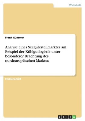 bokomslag Analyse eines Seegüterteilmarktes am Beispiel der Kühlgutlogistik unter besonderer Beachtung des nordeuropäischen Marktes