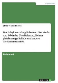 bokomslag Der Babylonierknig Belsatzar - historische und biblische berlieferung, Heines gleichnamige Ballade und andere Tradierungsformen