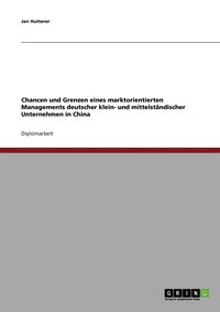 bokomslag Chancen und Grenzen eines marktorientierten Managements deutscher klein- und mittelstndischer Unternehmen in China