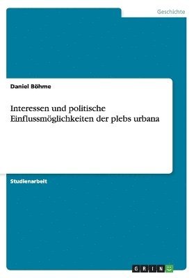 bokomslag Interessen und politische Einflussmglichkeiten der plebs urbana