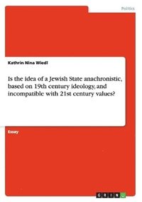 bokomslag Is the Idea of a Jewish State Anachronistic, Based on 19th Century Ideology, and Incompatible with 21st Century Values?