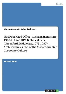 bokomslag IBM Pilot Head Office (Cosham, Hampshire, 1970-71) and IBM Technical Park (Greenford, Middlesex, 1975-1980) - Architecture as Part of the Market oriented Corporate Culture