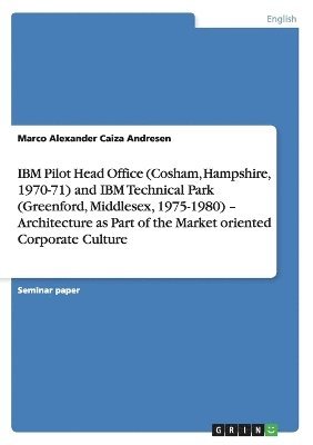 IBM Pilot Head Office (Cosham, Hampshire, 1970-71) and IBM Technical Park (Greenford, Middlesex, 1975-1980) - Architecture as Part of the Market oriented Corporate Culture 1