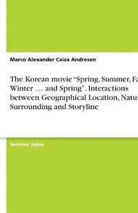 bokomslag The Korean Movie Spring, Summer, Fall, Winter ... and Spring. Interactions Between Geographical Location, Natural Surrounding and Storyline