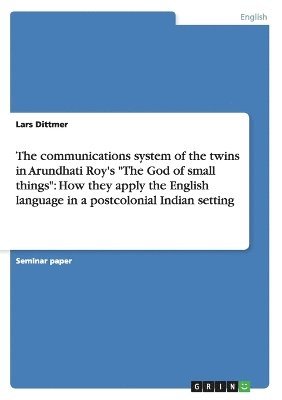 bokomslag The communications system of the twins in Arundhati Roy's &quot;The God of small things&quot;