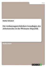 bokomslag Die Verfassungsrechtlichen Grundlagen Des Arbeitsrechts in Der Weimarer Republik