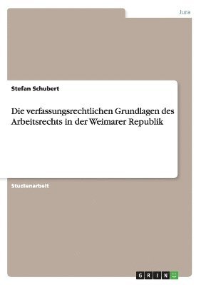 Stefan Schubert - verfassungsrechtlichen Grundlagen des Arbeitsrechts in der Weimarer Republik, Häftad