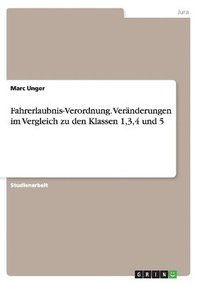 bokomslag Fahrerlaubnis-Verordnung. Vernderungen im Vergleich zu den Klassen 1,3,4 und 5