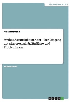 bokomslag Mythos Asexualitt im Alter - Der Umgang mit Alterssexualitt, Einflsse und Problemlagen